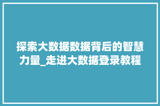探索大数据数据背后的智慧力量_走进大数据登录教程