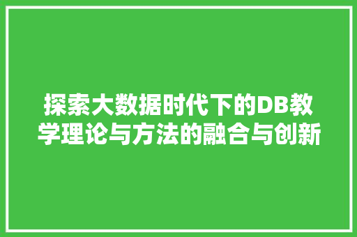 探索大数据时代下的DB教学理论与方法的融合与创新  第1张