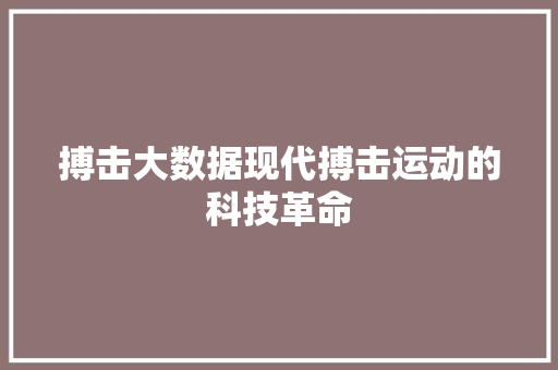 搏击大数据现代搏击运动的科技革命