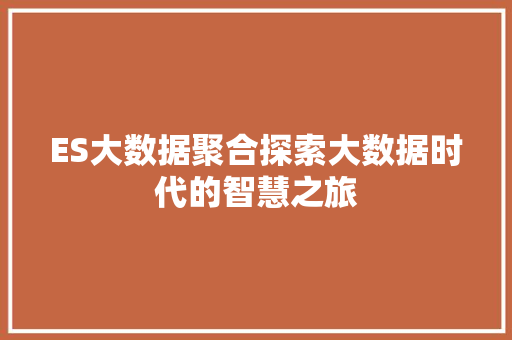 ES大数据聚合探索大数据时代的智慧之旅