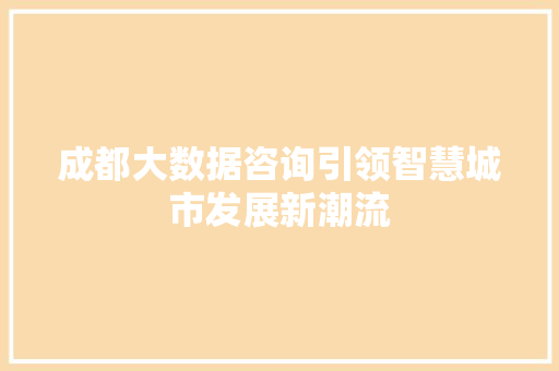 成都大数据咨询引领智慧城市发展新潮流  第1张