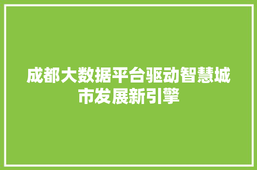 成都大数据平台驱动智慧城市发展新引擎  第1张