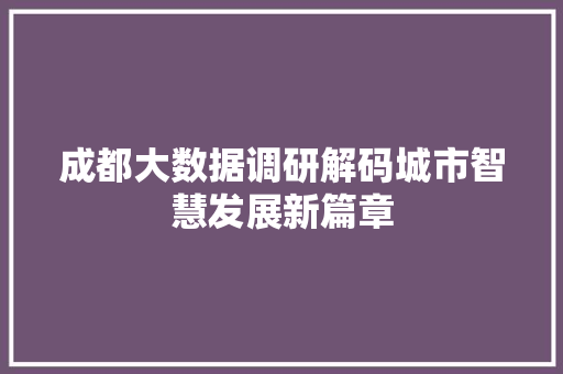 成都大数据调研解码城市智慧发展新篇章  第1张