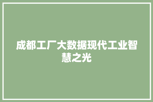 成都工厂大数据现代工业智慧之光  第1张