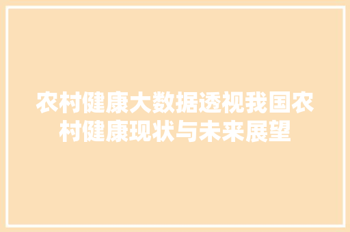 农村健康大数据透视我国农村健康现状与未来展望  第1张