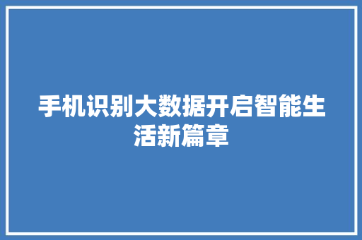 手机识别大数据开启智能生活新篇章  第1张
