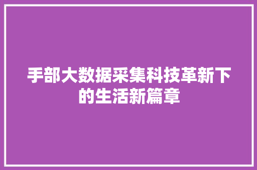 手部大数据采集科技革新下的生活新篇章  第1张