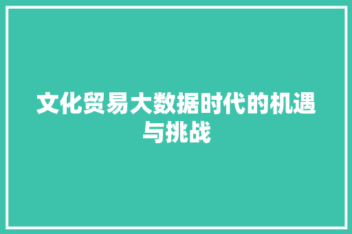 文化贸易大数据时代的机遇与挑战  第1张