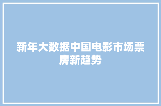 新年大数据中国电影市场票房新趋势