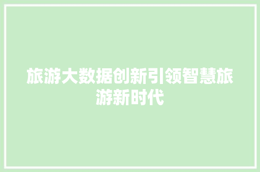 旅游大数据创新引领智慧旅游新时代  第1张