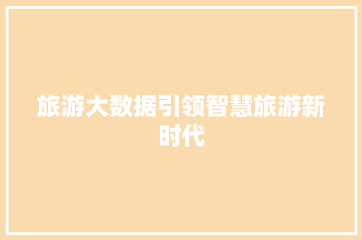 旅游大数据引领智慧旅游新时代  第1张