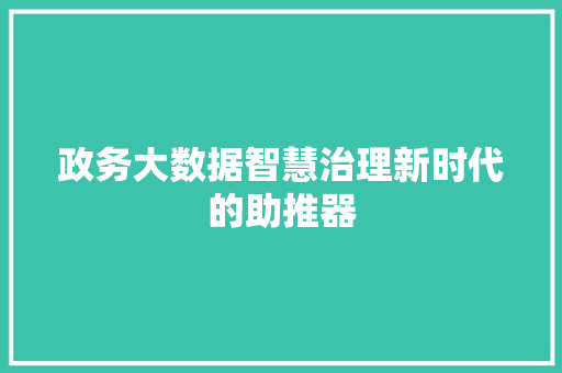 政务大数据智慧治理新时代的助推器  第1张