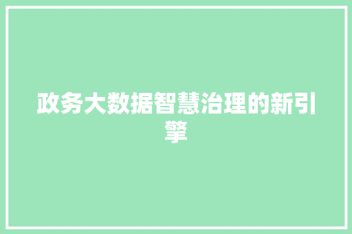 政务大数据智慧治理的新引擎  第1张