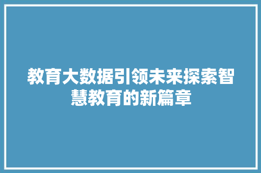 教育大数据引领未来探索智慧教育的新篇章  第1张