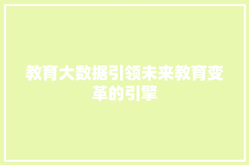 教育大数据引领未来教育变革的引擎  第1张