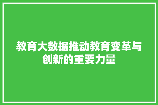 教育大数据推动教育变革与创新的重要力量  第1张