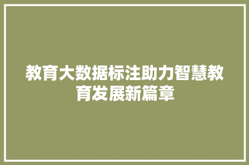 教育大数据标注助力智慧教育发展新篇章  第1张