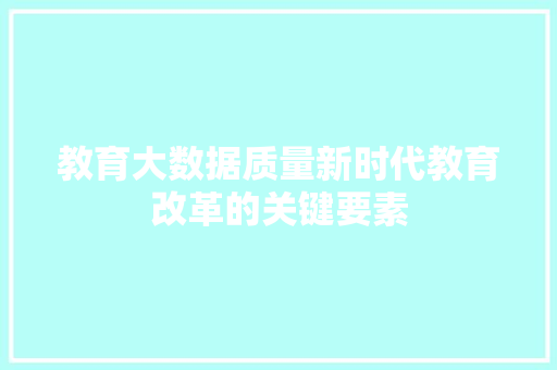 教育大数据质量新时代教育改革的关键要素  第1张