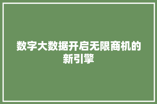 数字大数据开启无限商机的新引擎  第1张
