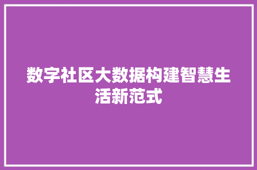 数字社区大数据构建智慧生活新范式  第1张