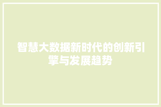 智慧大数据新时代的创新引擎与发展趋势  第1张