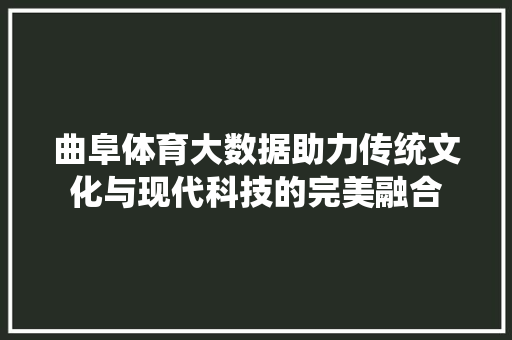 曲阜体育大数据助力传统文化与现代科技的完美融合
