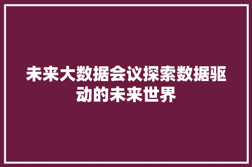 未来大数据会议探索数据驱动的未来世界  第1张
