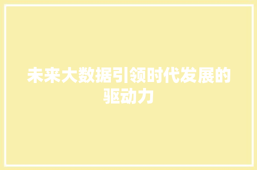 未来大数据引领时代发展的驱动力  第1张