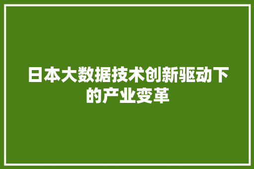 日本大数据技术创新驱动下的产业变革  第1张