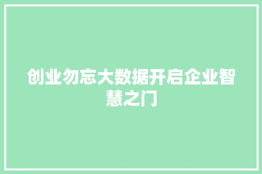 创业勿忘大数据开启企业智慧之门  第1张