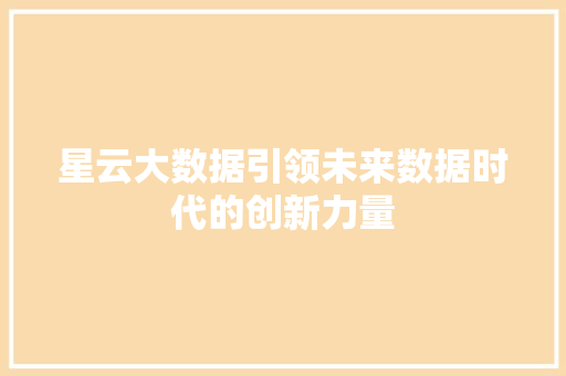 星云大数据引领未来数据时代的创新力量  第1张