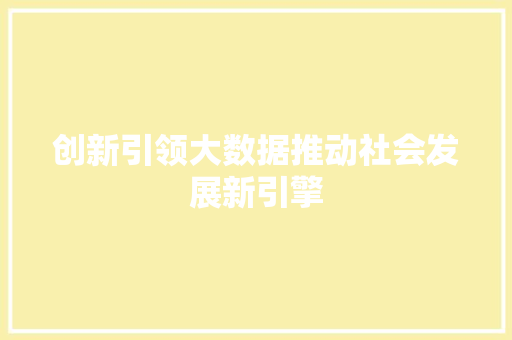 创新引领大数据推动社会发展新引擎  第1张