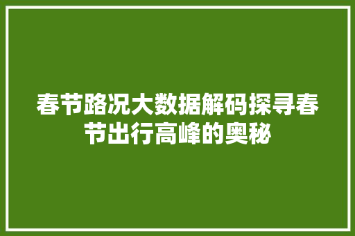 春节路况大数据解码探寻春节出行高峰的奥秘  第1张