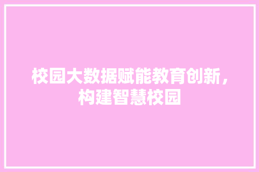 校园大数据赋能教育创新，构建智慧校园  第1张