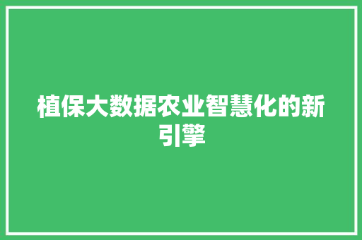 植保大数据农业智慧化的新引擎