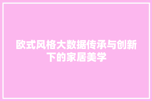 欧式风格大数据传承与创新下的家居美学