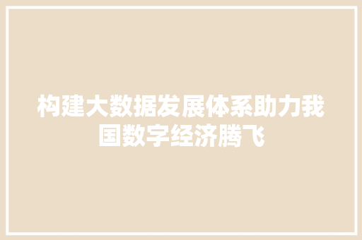 构建大数据发展体系助力我国数字经济腾飞  第1张