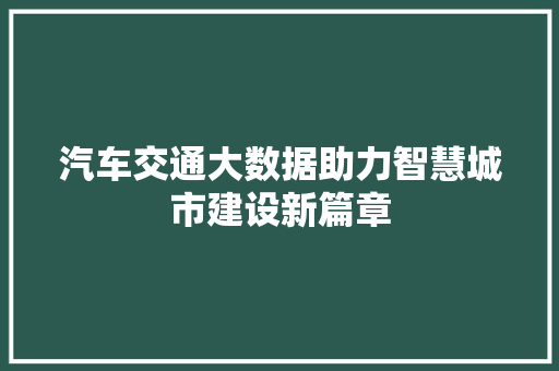 汽车交通大数据助力智慧城市建设新篇章  第1张