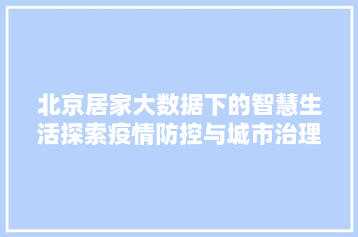 北京居家大数据下的智慧生活探索疫情防控与城市治理新路径