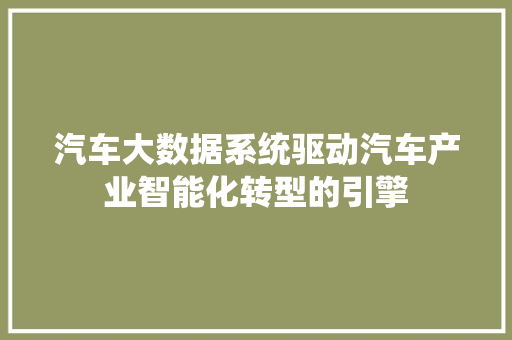 汽车大数据系统驱动汽车产业智能化转型的引擎  第1张