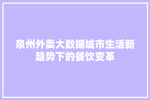 泉州外卖大数据城市生活新趋势下的餐饮变革  第1张
