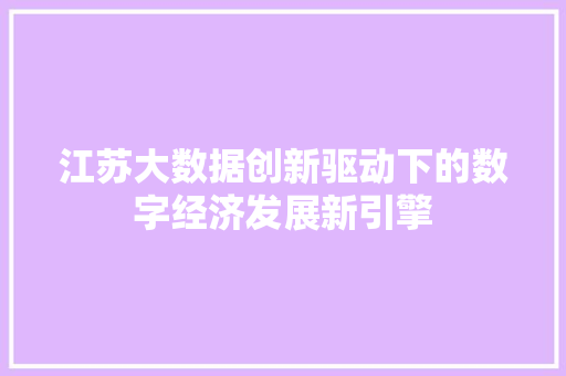 江苏大数据创新驱动下的数字经济发展新引擎  第1张
