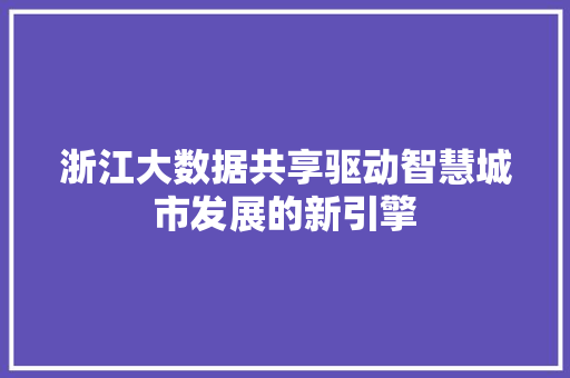 浙江大数据共享驱动智慧城市发展的新引擎  第1张