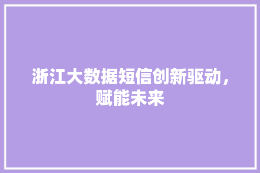 浙江大数据短信创新驱动，赋能未来  第1张