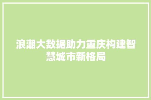 浪潮大数据助力重庆构建智慧城市新格局  第1张