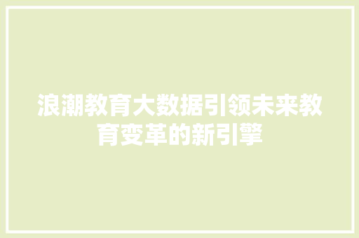 浪潮教育大数据引领未来教育变革的新引擎  第1张