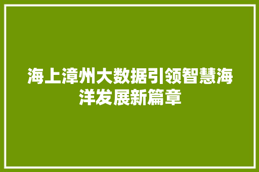 海上漳州大数据引领智慧海洋发展新篇章  第1张