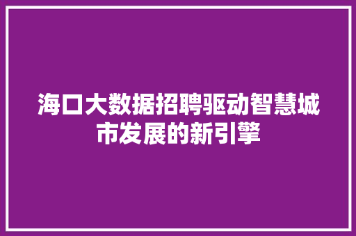 海口大数据招聘驱动智慧城市发展的新引擎