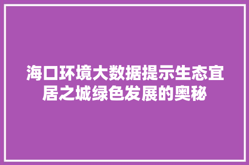 海口环境大数据提示生态宜居之城绿色发展的奥秘
