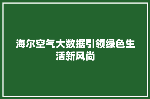 海尔空气大数据引领绿色生活新风尚